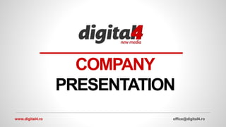 COMPANY 
PRESENTATION 
www.digital4.ro office@digital4.ro 
 
