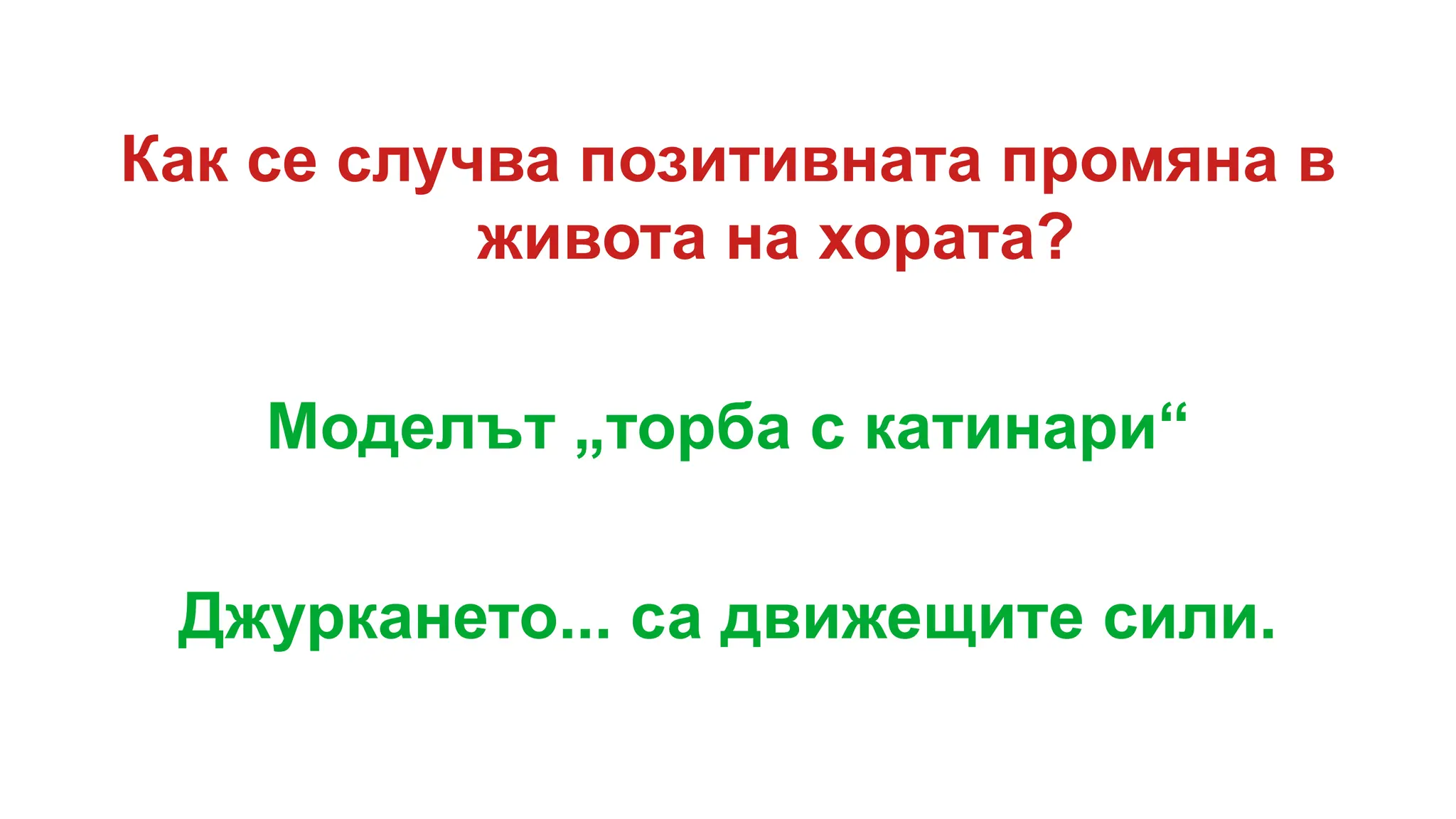 Как се случва позитивната промяна в
живота на хората?
Моделът „торба с катинари“
Джуркането... са движещите сили.
 