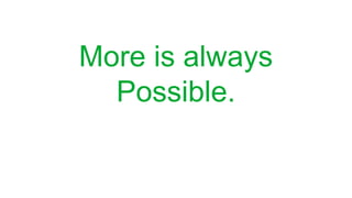 More is always
Possible.
 
