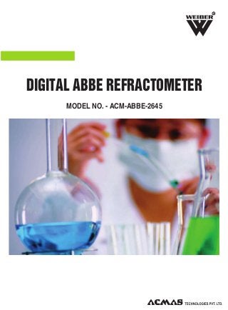 R

DIGITAL ABBE REFRACTOMETER
MODEL NO. - ACM-ABBE-2645

 