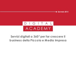 Servizi digitali a 360°per far crescere il
business della Piccola e Media Impresa
Gennaio 2015
 
