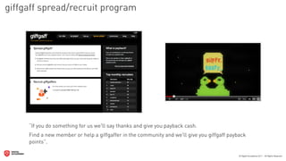 giffgaff spread/recruit program




     “If you do something for us we'll say thanks and give you payback cash.
     Find a new member or help a giffgaffer in the community and we'll give you giffgaff payback
     points”.
 