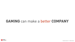 GAMING can make a better COMPANY
 