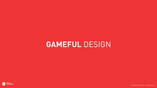 GAMEFUL DESIGN
 