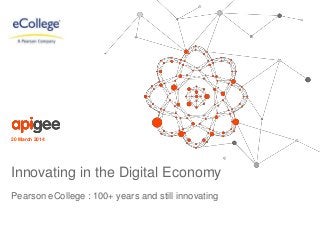 Pearson eCollege : 100+ years and still innovating
20 March 2014
Innovating in the Digital Economy
 