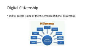 Digital Citizenship
• Didital access is one of the 9 elements of digital citizenship.
 