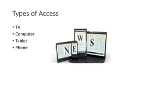 Types of Access
• TV
• Computer
• Tablet
• Phone
 