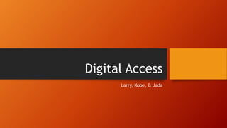 Digital Access
Larry, Kobe, & Jada
 