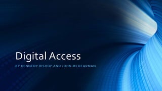 Digital Access
BY KENNEDY BISHOP AND JOHN MCDEARMAN
 