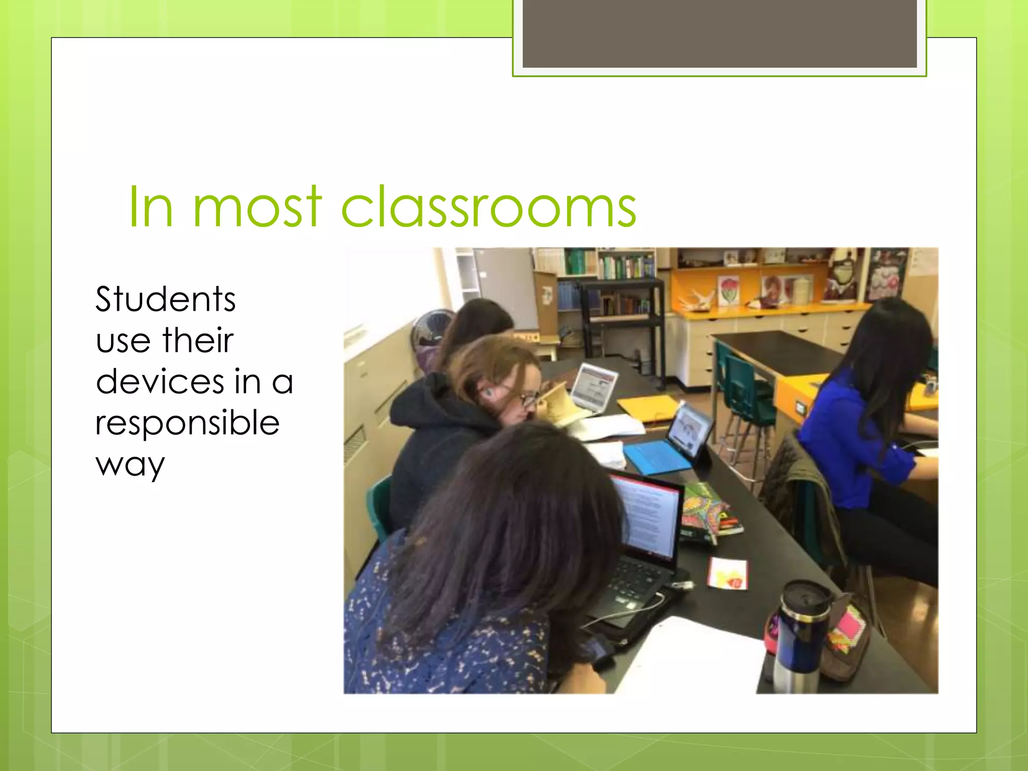 In most classrooms
Students
use their
devices in a
responsible
way
 