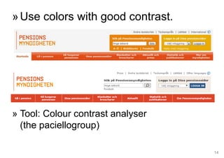 14
»Use colors with good contrast.
» Tool: Colour contrast analyser
(the paciellogroup)
 