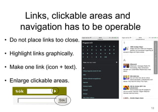 18
• Do not place links too close.
• Highlight links graphically.
• Make one link (icon + text).
• Enlarge clickable areas.
Links, clickable areas and
navigation has to be operable
 