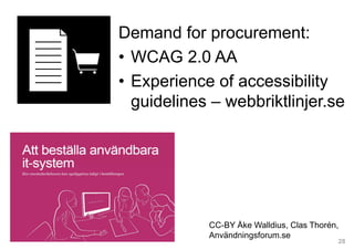 28
Demand for procurement:
• WCAG 2.0 AA
• Experience of accessibility
guidelines – webbriktlinjer.se
CC-BY Åke Walldius, Clas Thorén,
Användningsforum.se
 