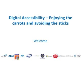 Digital Accessibility – Enjoying the
carrots and avoiding the sticks

Welcome

 