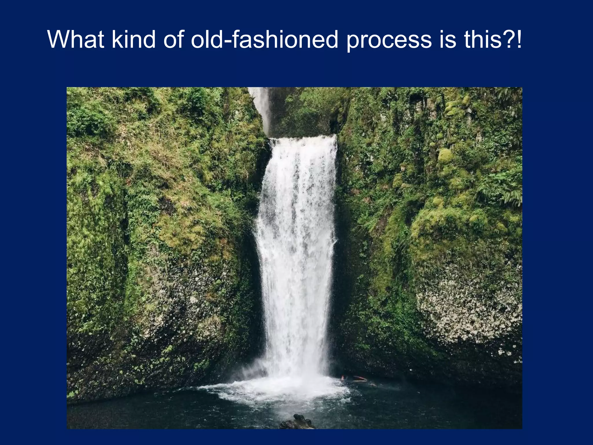 What kind of old-fashioned process is this?!
 