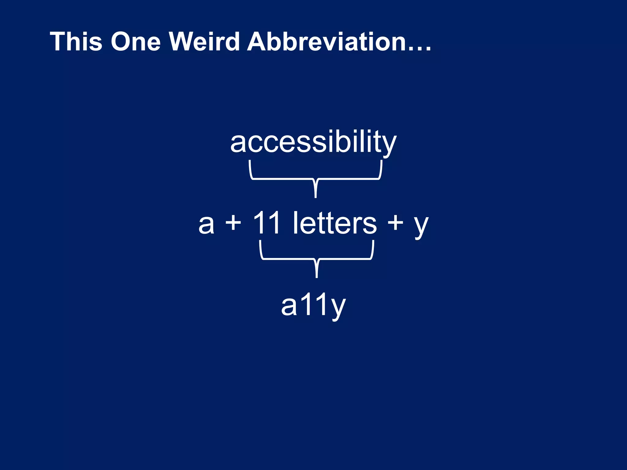 This One Weird Abbreviation…
accessibility
a + 11 letters + y
a11y
 