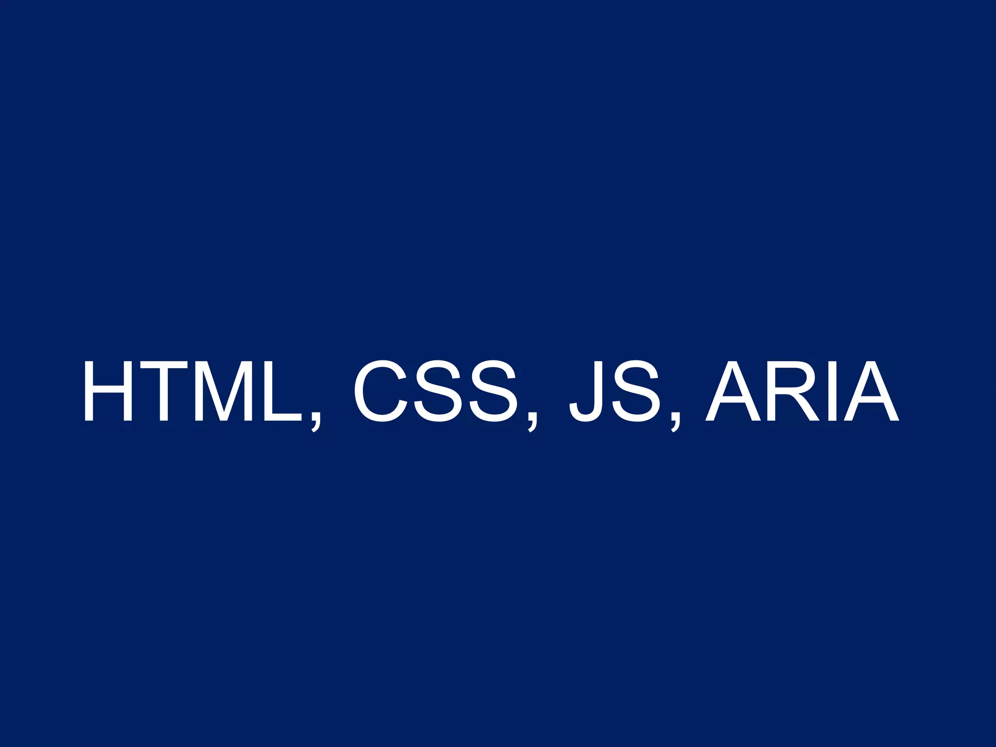 HTML, CSS, JS, ARIA
 
