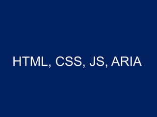 HTML, CSS, JS, ARIA
 