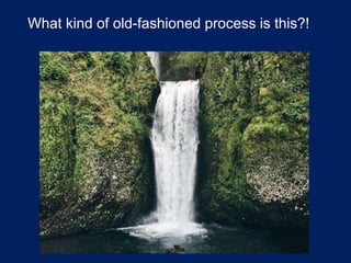 What kind of old-fashioned process is this?!
 