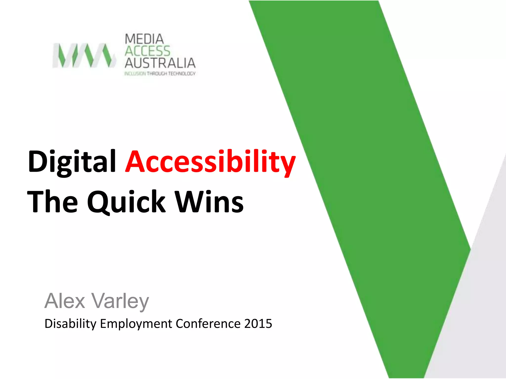 Alex Varley
Disability Employment Conference 2015
Digital Accessibility
The Quick Wins
 