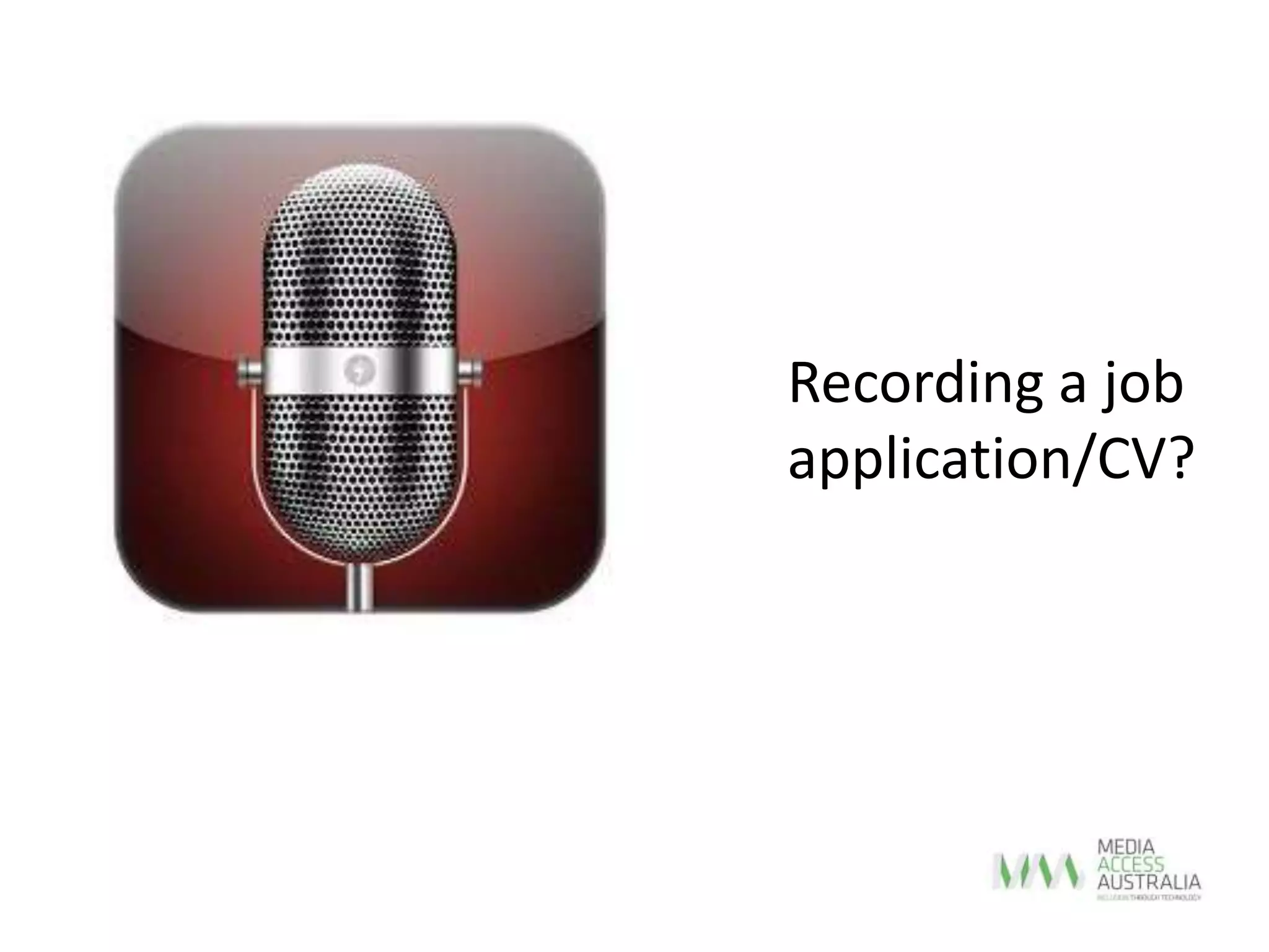 Recording a job
application/CV?
 