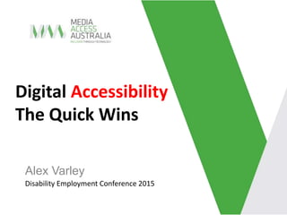 Alex Varley
Disability Employment Conference 2015
Digital Accessibility
The Quick Wins
 