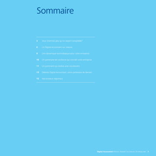 Sommaire
3	 Vous cherchez plus qu’un expert-comptable?
6	 Un Digital Accountant sur mesure
9	 Une dynamique technologique pour votre entreprise
10	 Un partenaire de confiance qui connaît votre entreprise
11	 Un partenaire qui évolue avec vos besoins
13	 Deloitte Digital Accountant, votre partenaire de demain
15	 Nos bureaux régionaux
Digital Accountant Efficace. Proactif. Sur mesure. En temps réel. 3
 