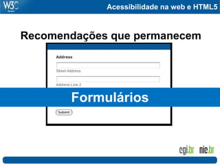 Acessibilidade na web e HTML5
Recomendações que permanecem
Formulários
 