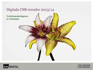 Digitala CSR-trender 2013/14
Ta förtroendefrågorna
in i framtiden
 