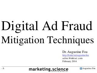 Augustine Fou- 1 -
Digital Ad Fraud
Mitigation Techniques
Dr. Augustine Fou
http://linkd.in/augustinefou
acfou @mktsci .com
February 2014
 