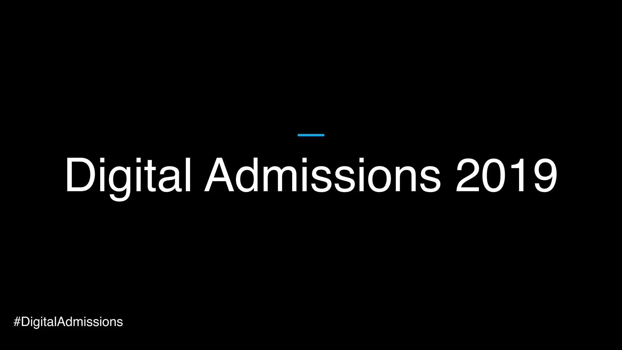 Digital Admissions 2019
#DigitalAdmissions
 