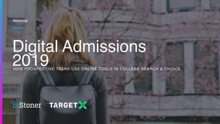 Digital Admissions
2019
Webinar
HOW PROSPECTIVE TEENS USE ONLINE TOOLS IN COLLEGE SEARCH & CHOICE
 