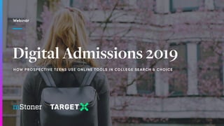 Digital Admissions 2019
Webinar
HOW PROSPECTIVE TEENS USE ONLINE TOOLS IN COLLEGE SEARCH & CHOICE
 