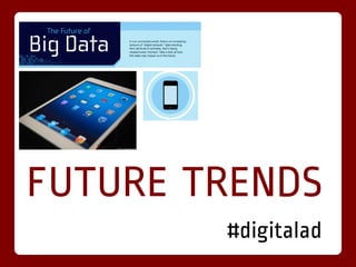FUTURE TRENDS
        #digitalad
 