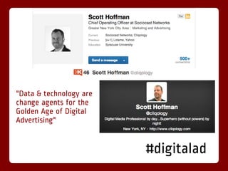 "Data & technology are
change agents for the
Golden Age of Digital
Advertising"


                         #digitalad
 