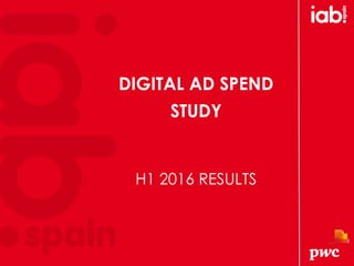 DIGITAL AD SPEND H1 2016 RESULTS
DIGITAL AD SPEND
STUDY
H1 2016 RESULTS
 