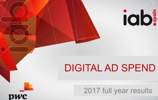 DIGITAL AD SPEND 2017
#IABInversión
DIGITAL AD SPEND
2017 full year results
 