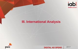 DIGITAL AD SPEND 2017
#IABInversión
III. International Analysis
#IABInversión
DIGITAL AD SPEND 2017
 