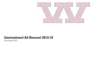 International Ad Forecast 2015/16
December 2015
 
