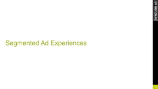 !
!
!
!
!
Segmented Ad Experiences
12
 