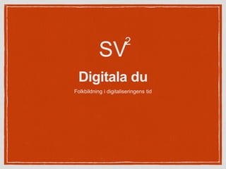 Digitala du
Folkbildning i digitaliseringens tid
SV
2
 