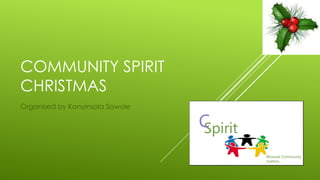 COMMUNITY SPIRIT
CHRISTMAS
Organised by Konyinsola Sowole
 