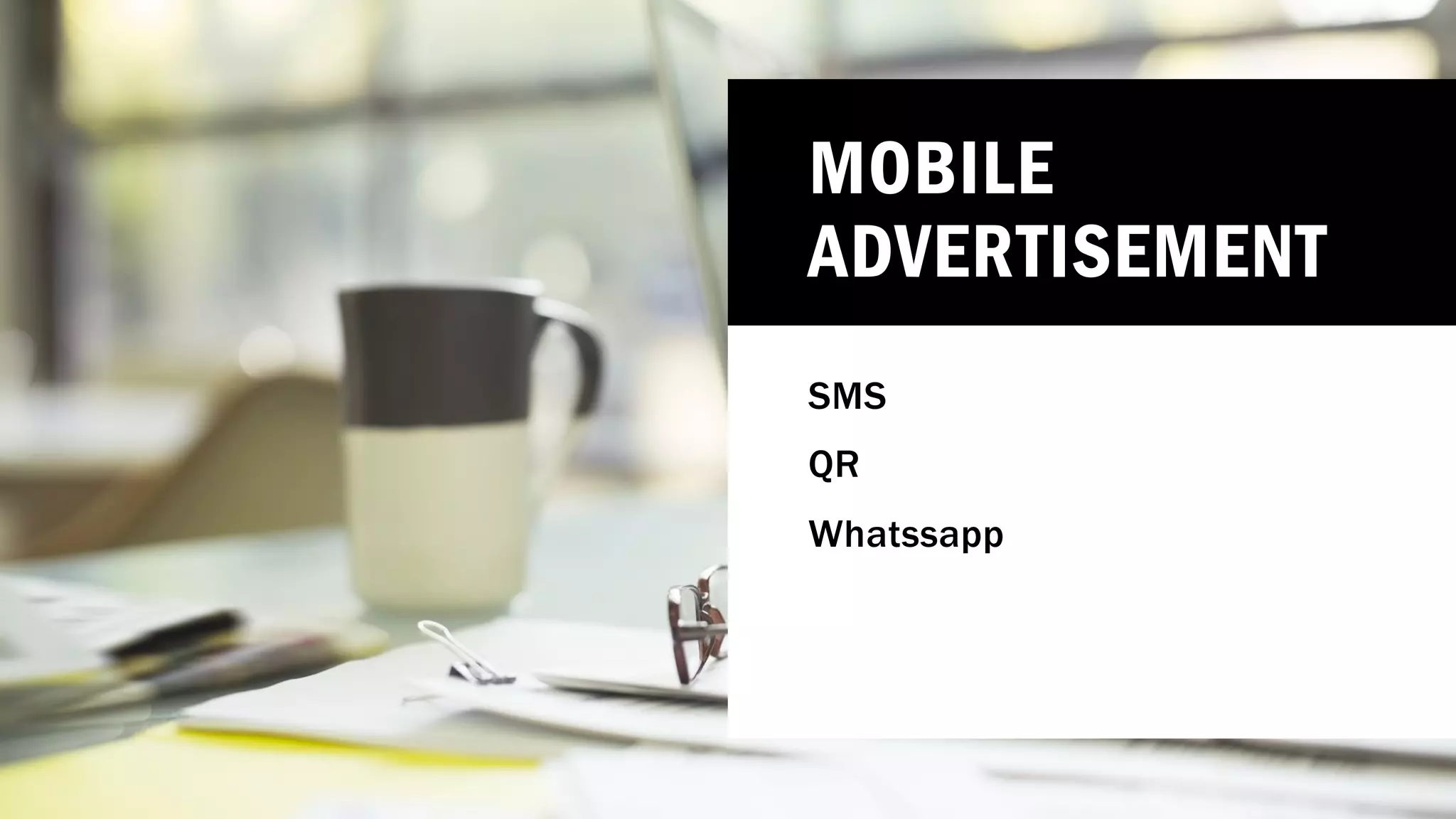MOBILE
ADVERTISEMENT
SMS
QR
Whatssapp
 