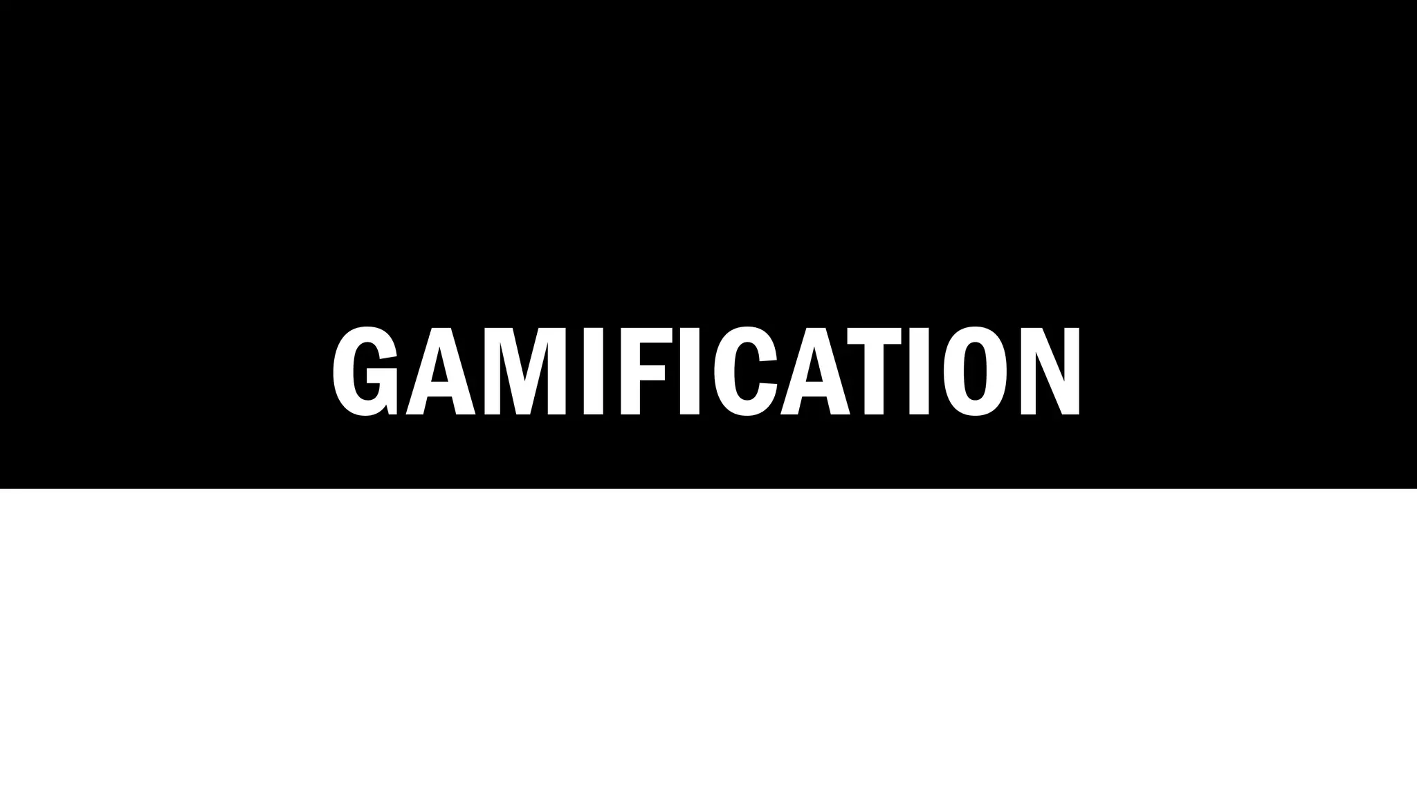 GAMIFICATION
 