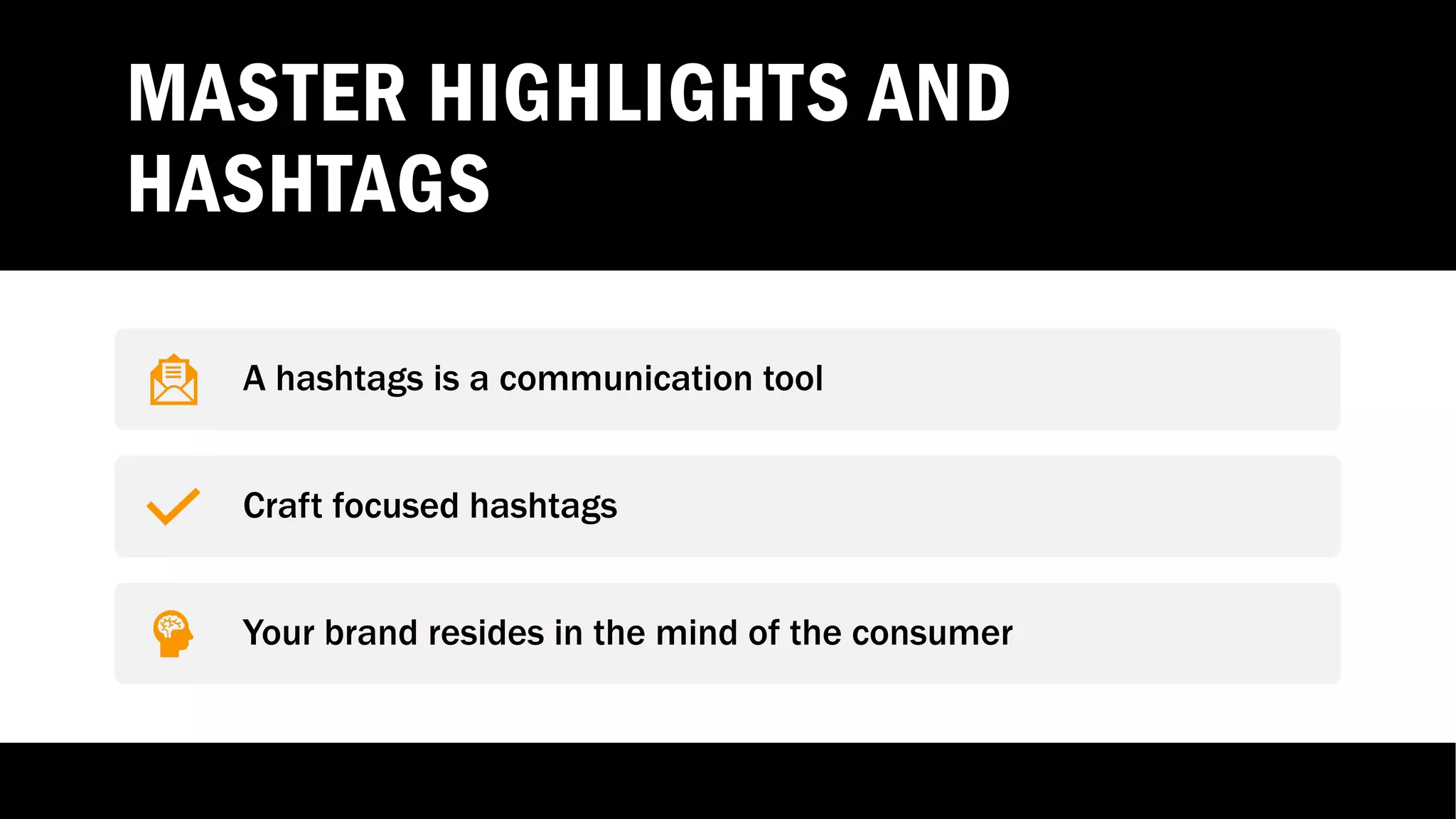 MASTER HIGHLIGHTS AND
HASHTAGS
A hashtags is a communication tool
Craft focused hashtags
Your brand resides in the mind of the consumer
 