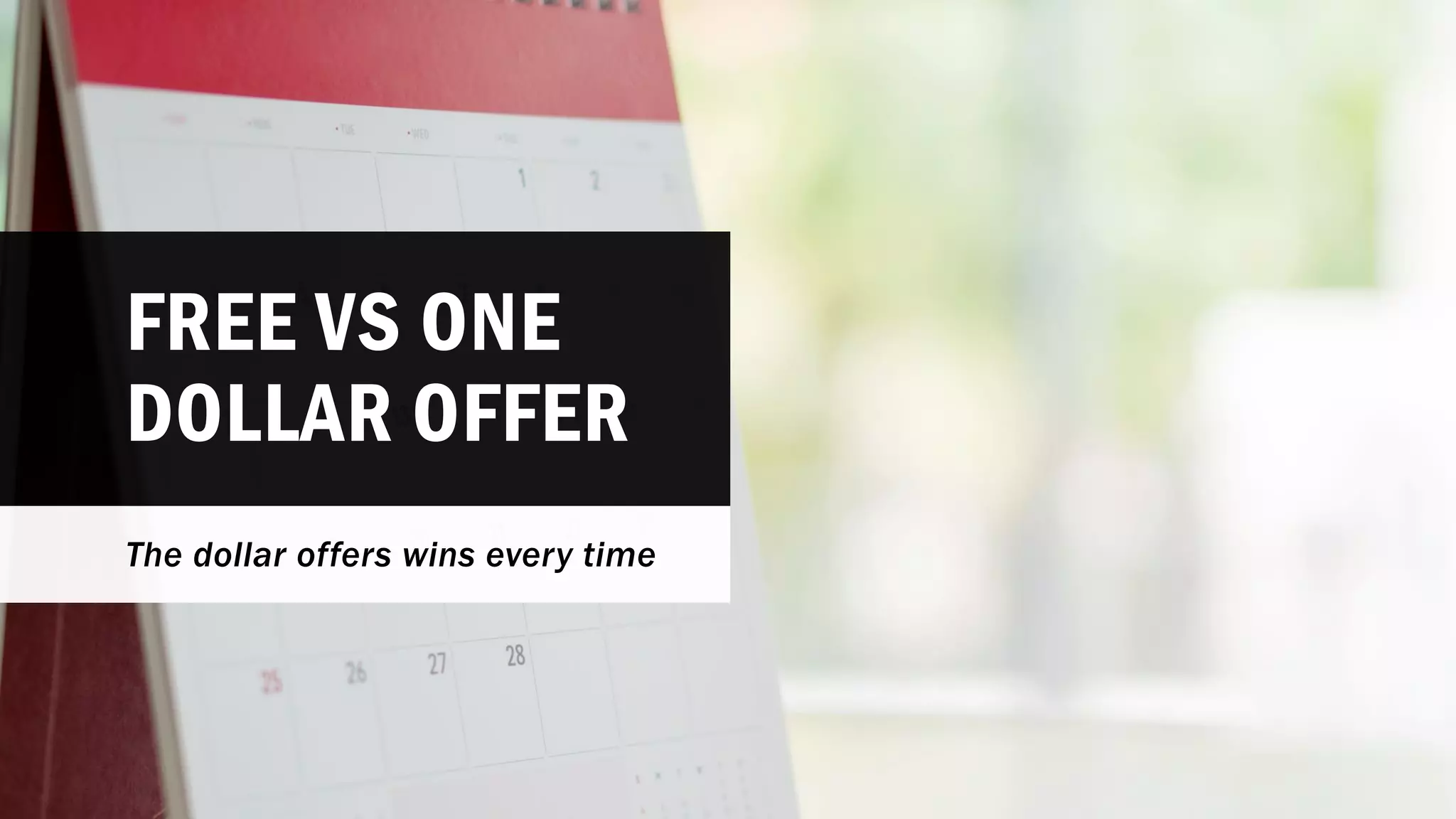 FREE VS ONE
DOLLAR OFFER
The dollar offers wins every time
 
