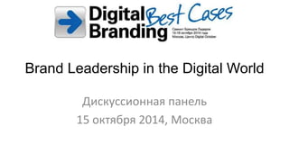 Brand Leadership in the Digital World
Дискуссионная панель
15 октября 2014, Москва
 