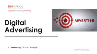 Digital
Advertising
Presented by: Olusola Adeyefa
Digital Marketing Training
September, 2020
 