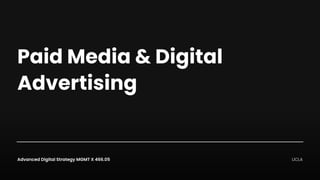 Paid Media & Digital
Advertising
Advanced Digital Strategy MGMT X 466.05 UCLA
 