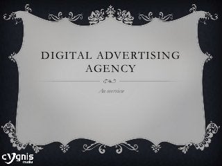 DIGITAL ADVERTISING
AGENCY
An overview
 